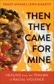 Then they came for mine : healing from the trauma of racial violence