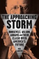 The approaching storm : Roosevelt, Wilson, Addams, and their clash over America's future