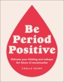 Be period positive : reframe your thinking and reshape the future of menstruation