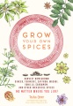 Grow your own spices : harvest homegrown ginger, turmeric, saffron, wasabi, vanilla, cardamom, and other incredible spices -- no matter where you live!