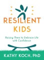 Resilient kids : raising them to embrace life with confidence