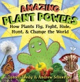 Amazing plant powers : how plants fly, fight, hide, hunt, & change the world