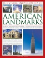 The visual encyclopedia of American landmarks : 150 of the most significant and noteworthy historic, cultural and architectural sites in America, shown in more than 500 photographs
