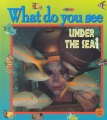 What do you see under the sea? What do you see under the sea?