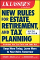 J.K. Lasser's new rules for estate, retirement, and tax planning : keep more today, leave more to your heirs tomorrow