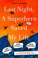 Last night, a superhero saved my life : Neil Gaiman, Jodi Picoult, Brad Meltzer, and an all-star roster on the caped crusaders that changed their lives