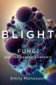 Blight : fungi and the coming pandemic