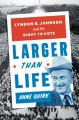Larger than life : Lyndon B. Johnson and the right...