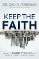 Keep the faith : how to stand strong in a world turned upside down