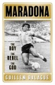 Maradona : the boy, the rebel, the god