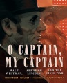 O captain, my captain : Walt Whitman, Abraham Lincoln, and the Civil War O captain, my captain : Walt Whitman, Abraham Lincoln, and the Civil War