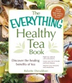 The everything healthy tea book : discover the healing benefits of tea