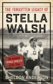 The forgotten legacy of Stella Walsh : the greatest female athlete of her time