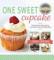 One sweet cupcake : professional decorating and recipe secrets made easy