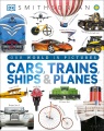 Cars, trains, ships & planes : a visual encyclopedia of every vehicle Cars, trains, ships & planes : a visual encyclopedia of every vehicle
