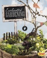 Enchanted gardening : growing miniature gardens, fairy gardens, and more
