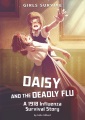 Daisy and the deadly flu : a 1918 influenza survival story Daisy and the deadly flu : a 1918 influenza survival story