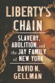 Liberty's chain : slavery, abolition, and the Jay family of New York