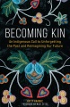 Becoming kin : an Indigenous call to unforgetting the past and reimagining our future