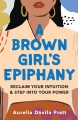 A brown girl's epiphany : reclaim your intuition and step into your power