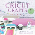 The unofficial book of Cricut crafts : the ultimat...