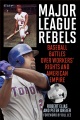 Major league rebels : baseball battles over workers' rights and American empire