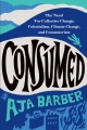 Consumed : the need for collective change : colonialism, climate change, and consumerism