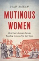 Mutinous women : how French convicts became founding mothers of the Gulf Coast