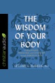The wisdom of your body : finding healing, wholeness, and connection through embodied living