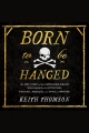 Born to be hanged : the epic story of the gentlemen pirates who raided the south seas, rescued a princess, and stole a fortune