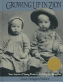 Growing up in Zion : true stories of young pioneers building the Kingdom Growing up in Zion : true stories of young pioneers building the Kingdom