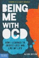 Being me with OCD : how I learned to obsess less and live my life