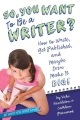 So, you want to be a writer? : how to write, get published, and maybe even make it big!