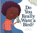 Do you really want a bird? Do you really want a bird?