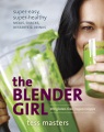 The blender girl : super-easy, super-healthy meals, snacks, desserts & drinks