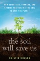 The soil will save us! : how scientists, farmers, and foodies are healing the soil to save the planet