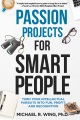 Passion projects for smart people : turn your intellectual pursuits into fun, profit and recognition