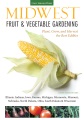 Midwest fruit & vegetable gardening : plant, grow, and harvest the best edibles