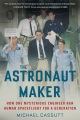 The astronaut maker : how one mysterious engineer ...