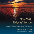 The wild edge of sorrow : rituals of renewal and the sacred work of grief