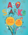 Art sparks : draw, paint, make, and get creative with 53 amazing projects!