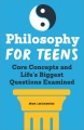 Philosophy for teens : core concepts and life