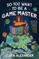 So you want to be a game master : everything you need to start your tabletop adventure for Dungeons & Dragons, Pathfinder, and other systems
