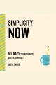 Simplicity now : 60 ways to experience joyful simplicity