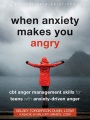 When anxiety makes you angry : CBT anger management skills for teens with anxiety-driven anger