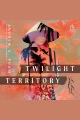 Twilight Territory [electronic resource]