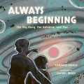 Always beginning : the big bang, the universe, and you