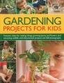 Gardening projects for kids : fantastic ideas for making things, growing plants and flowers and attracting wildlife, with 60 practical projects and 500 photographs