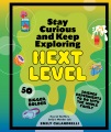 Stay curious and keep exploring: next level : 50 bigger, bolder science experiments to do with the whole family