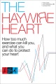 The haywire heart : how too much exercise can kill you, and what you can do to protect your heart